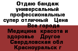 Отдаю бандаж универсальный профессиональные супер отличный › Цена ­ 900 - Все города Медицина, красота и здоровье » Другое   . Свердловская обл.,Красноуральск г.